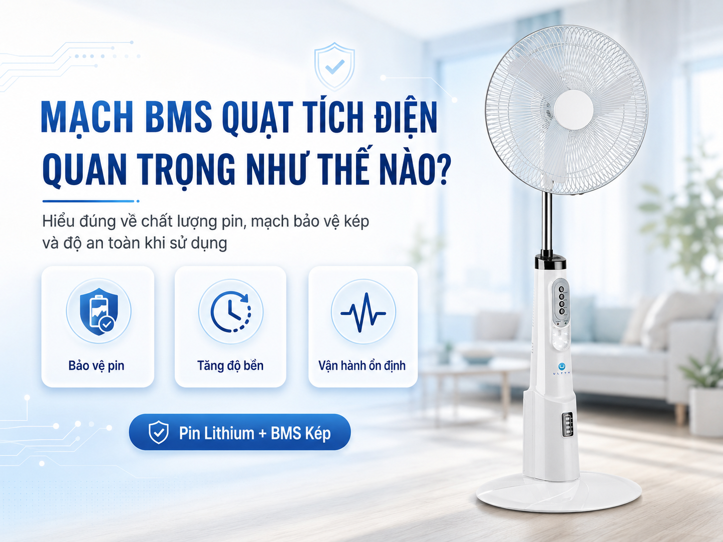Chất Lượng Pin Và Mạch Bảo Vệ Kép BMS Của Quạt Tích Điện Quan Trọng Như Thế Nào?